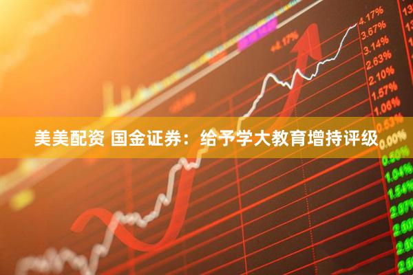 美美配资 国金证券：给予学大教育增持评级
